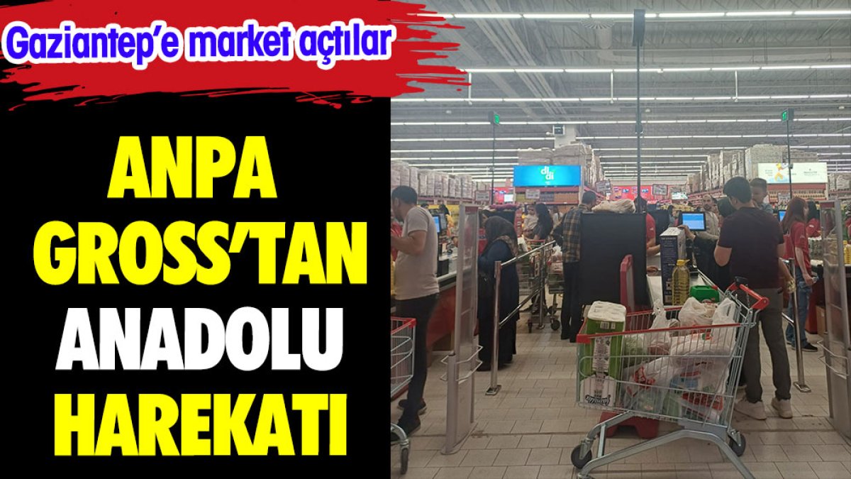 ANPA Gross'tan  Anadolu harekatı. Gaziantep'e market açtılar