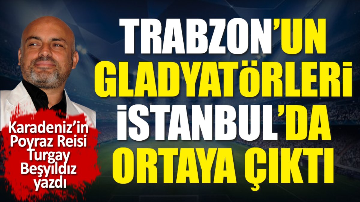 Trabzonspor'un gladyatörleri İstanbul'da ortaya çıktı