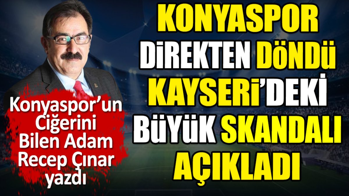 Konyaspor direkten döndü. Kayseri'deki büyük skandalı açıkladı