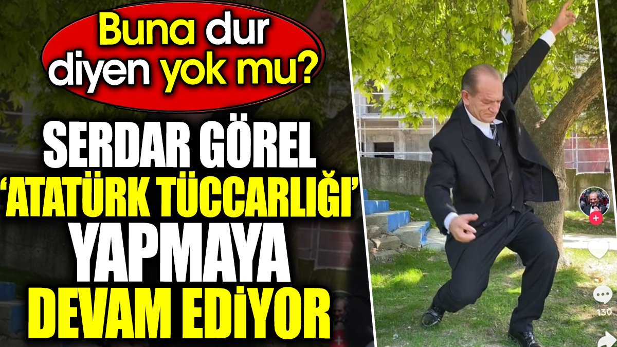 Serdar Görel Atatürk tüccarlığı yapmaya devam ediyor