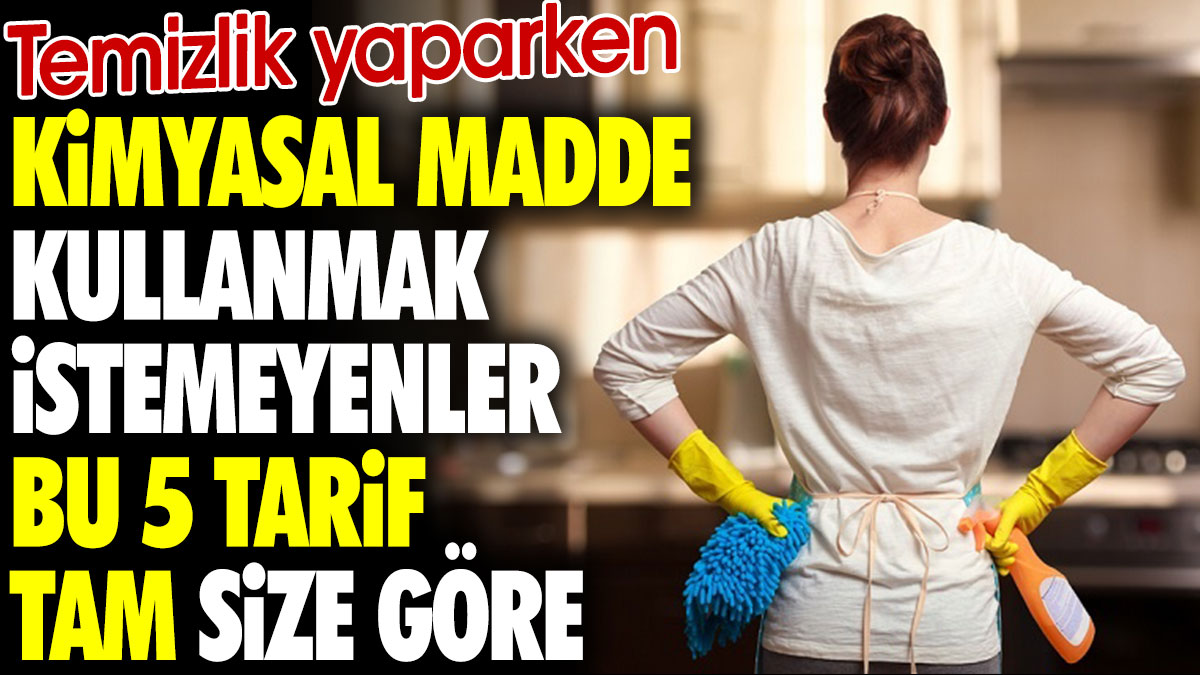 Temizlik yaparken kimyasal madde kullanmak istemeyenler bu 5 tarif tam size göre