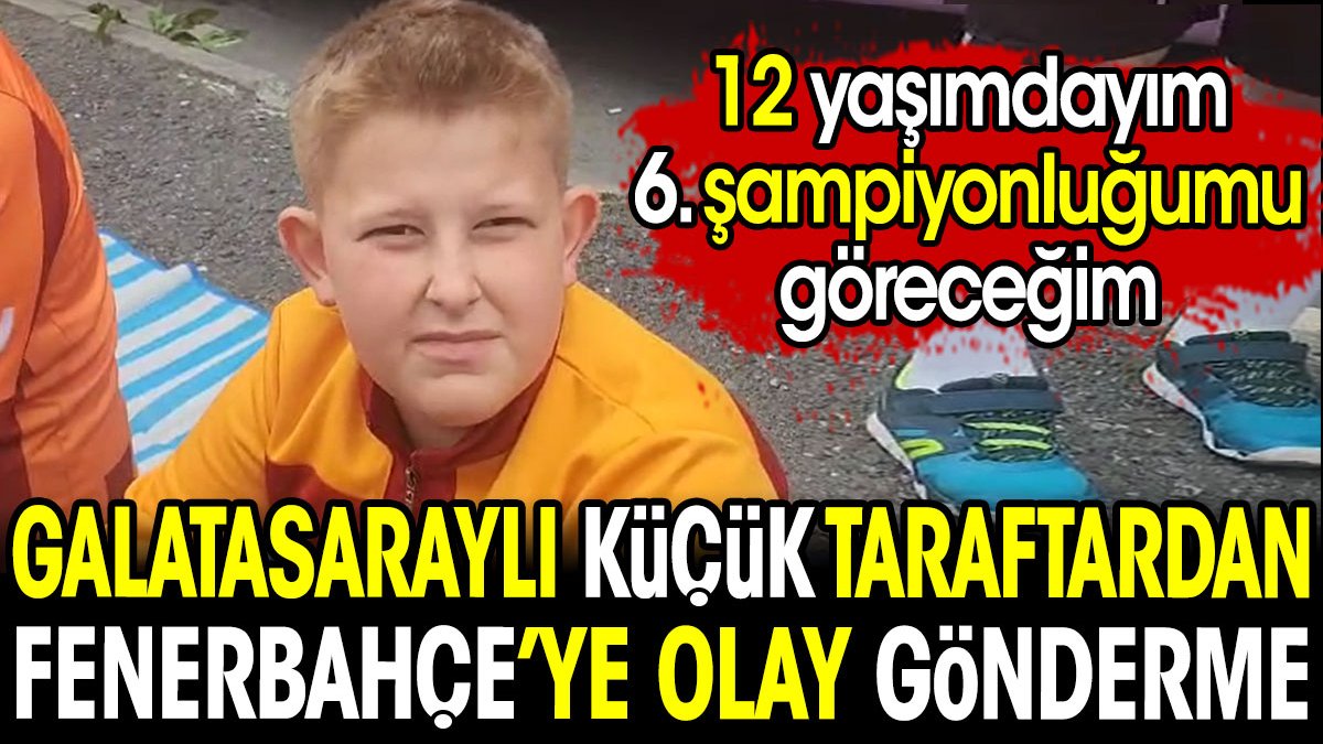 Galatasaraylı küçük taraftardan olay gönderme: 12 yaşındayım 6. şampiyonluğumu göreceğim