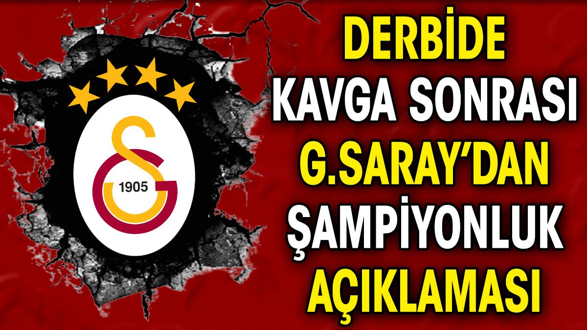 Derbide kavga sonrası Galatasaray'dan şampiyonluk açıklaması