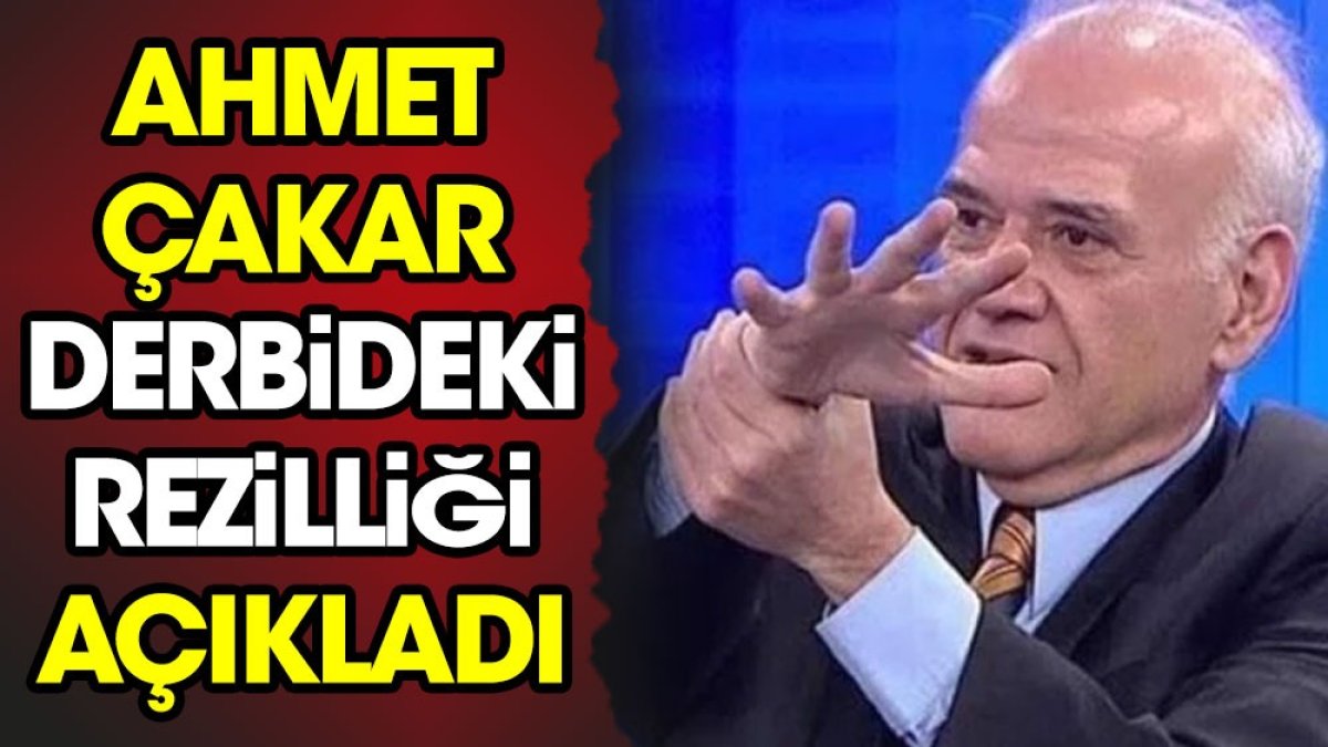 Ahmet Çakar derbideki rezilliği açıkladı