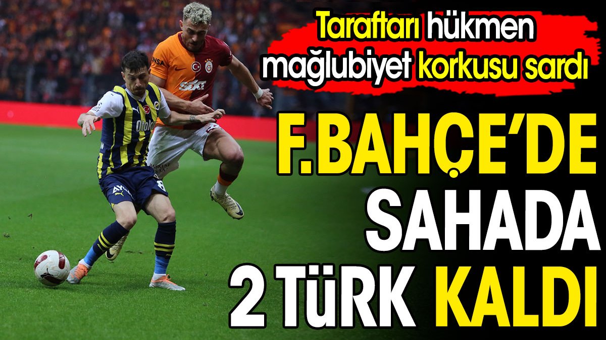 Fenerbahçe'de sahada 2 Türk kaldı. Taraftarı hükmen mağlubiyet korkusu sardı