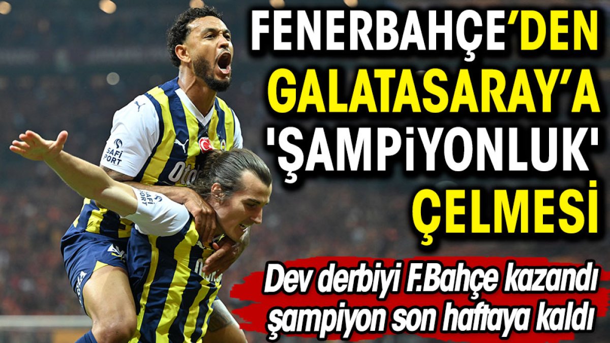 Fenerbahçe'den Galatasaray'a 'şampiyonluk' çelmesi. Şampiyon son hafta belli olacak