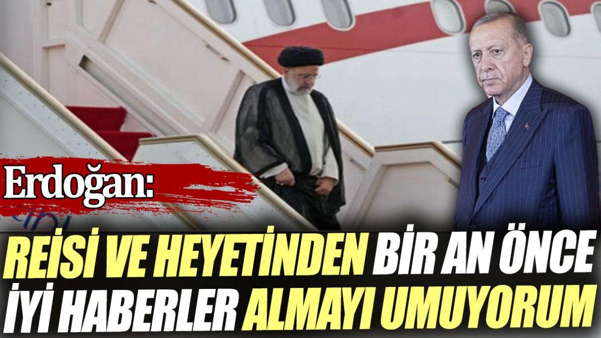 Erdoğan: Reisi ve heyetinden bir an önce iyi haberler almayı umuyorum