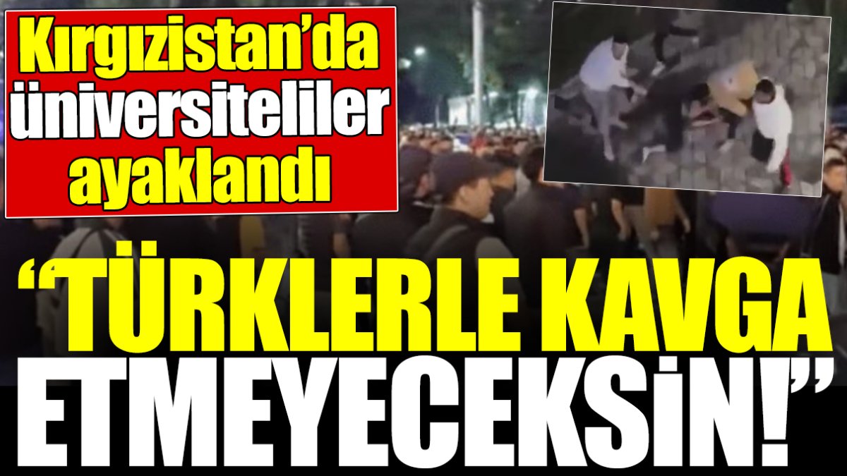 Kırgızistan'da üniversiteliler ayaklandı. Türklerle kavga etmeyeceksin