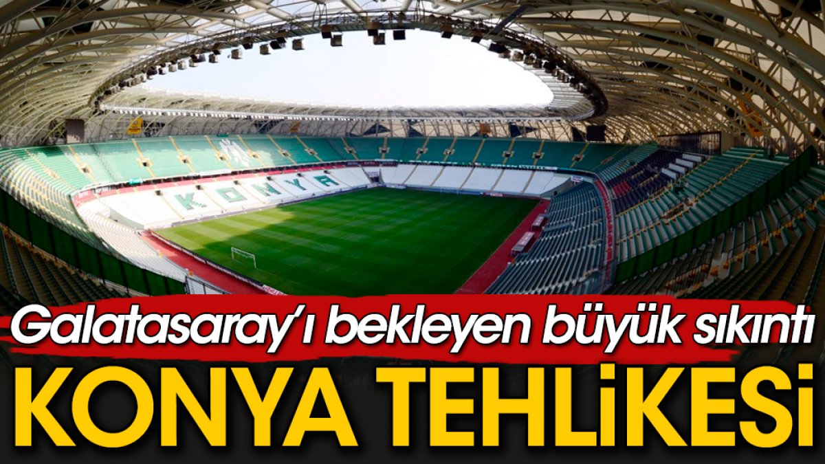 Galatasaray'ı Konya'da bekleyen büyük tehlike