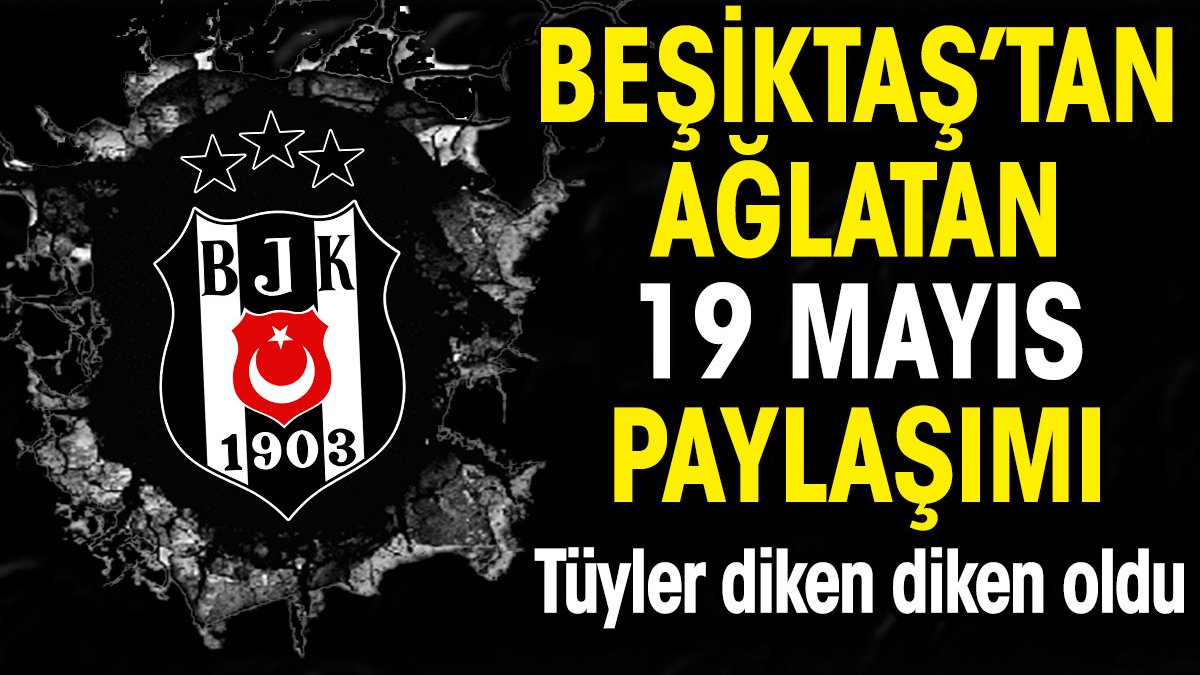 Beşiktaş'tan ağlatan 19 Mayıs paylaşımı. Tüyler diken diken oldu