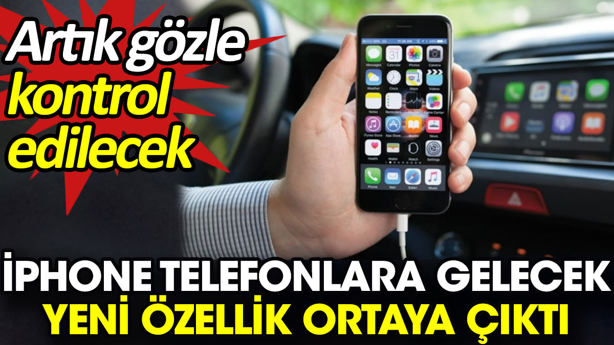 iPhone telefonlara gelecek yeni özellik ortaya çıktı. Artık gözle kontrol edilecek