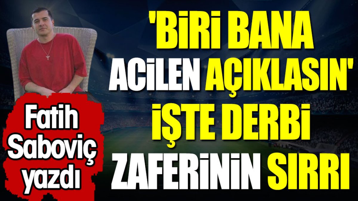 'Biri bana acilen açıklasın' diyerek derbi zaferinin sırrını yazdı