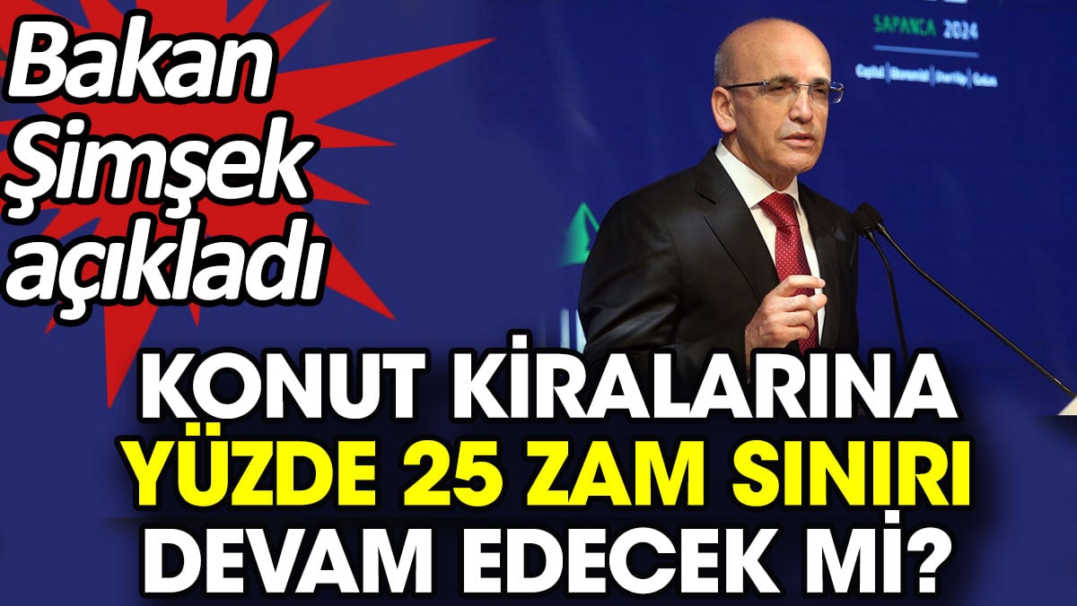 Konut kiralarına yüzde 25 zam sınırı devam edecek mi? Bakan Şimşek açıkladı