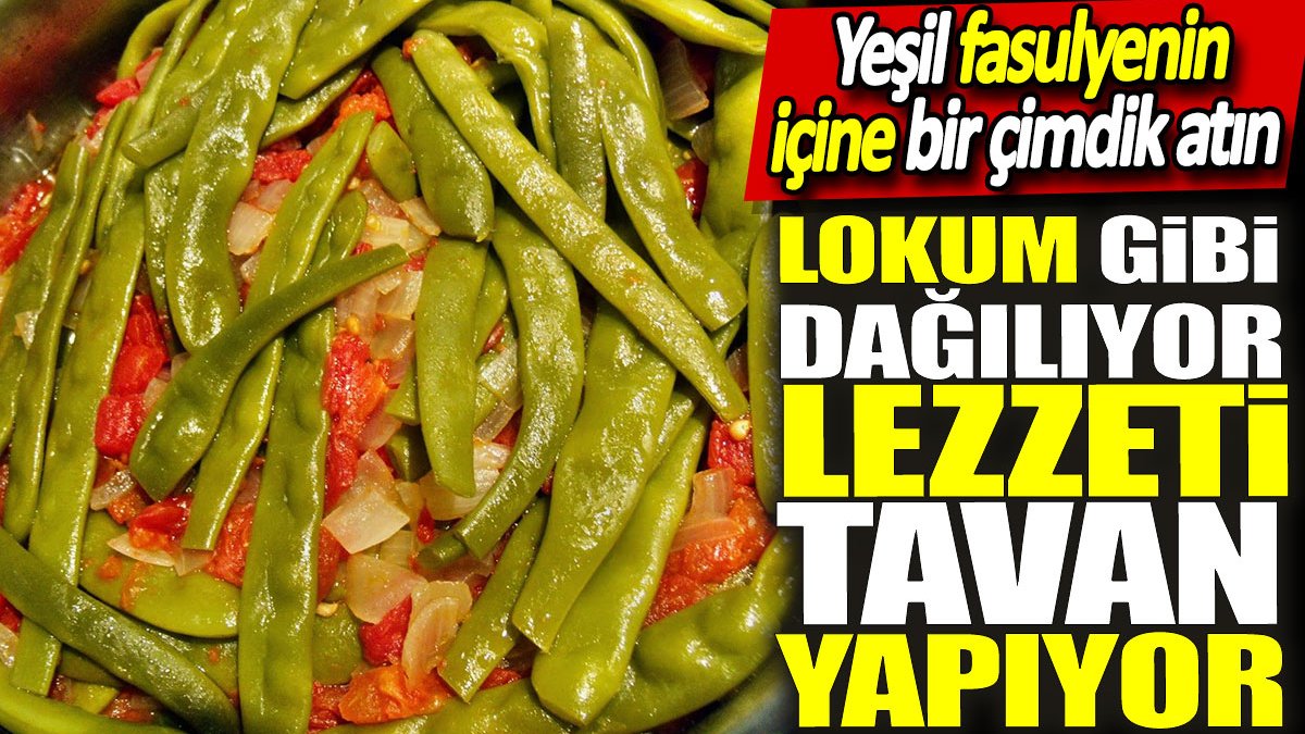 Yeşil fasulyenin içine bir çimdik atın! Lokum gibi dağılıyor lezzeti tavan yapıyor