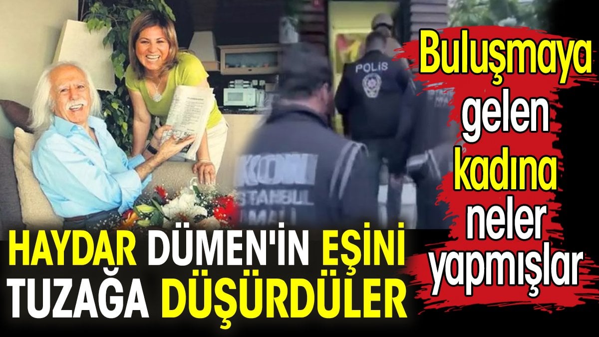 Haydar Dümen'in eşini tuzağa düşürdüler. Buluşmaya gelen kadına neler yapmışlar