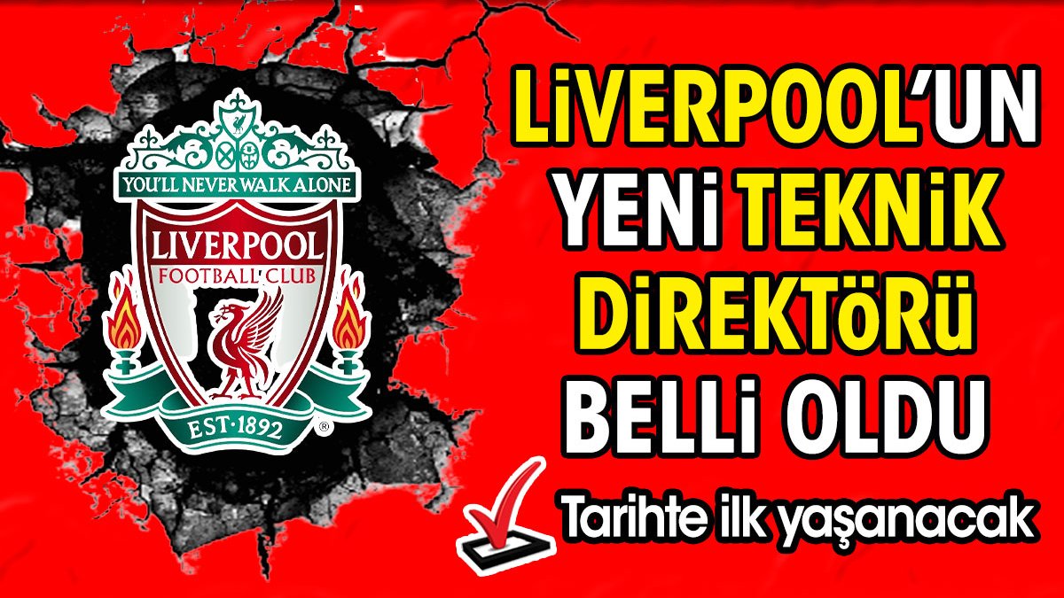 Liverpool'un yeni teknik direktörü belli oldu. Tarihte ilk yaşanacak