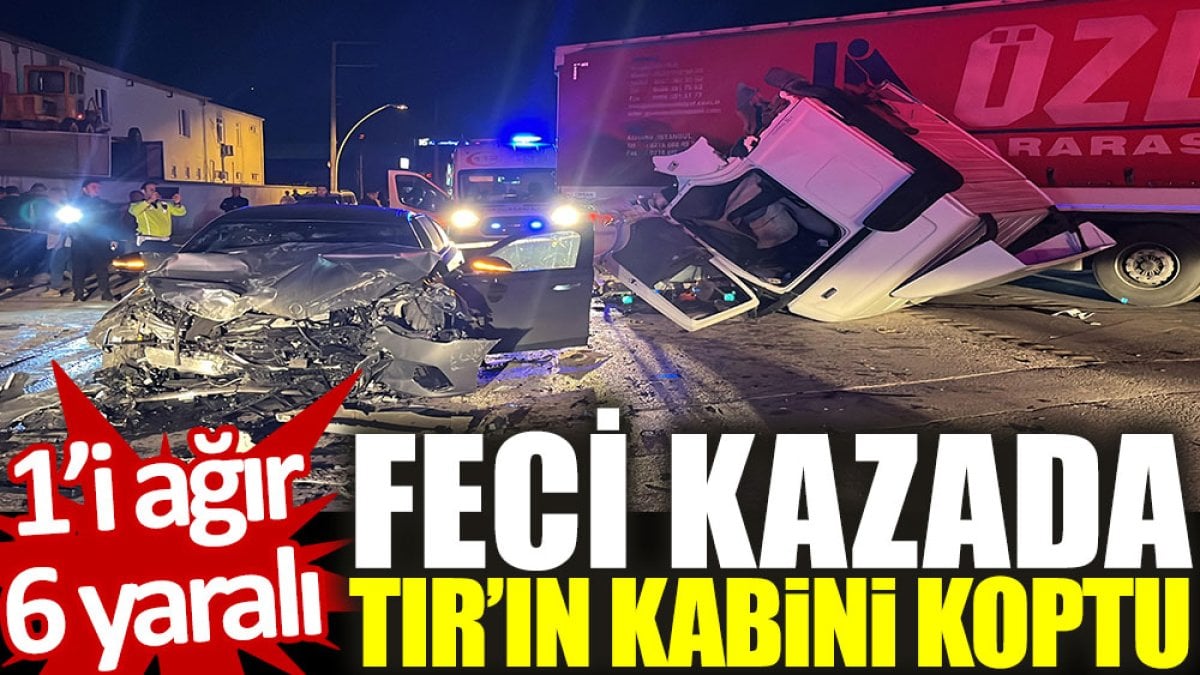 Feci kaza, TIR’ın kabini koptu: 1'i ağır, 6 yaralı