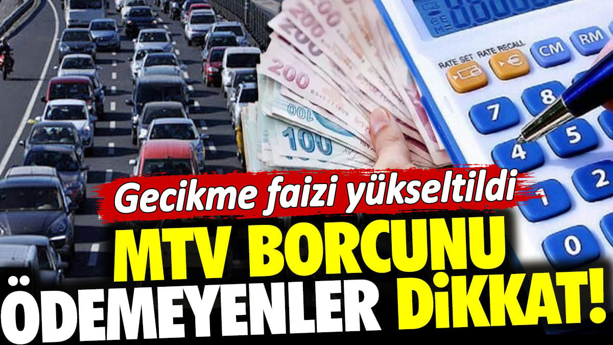 MTV borcunu ödemeyenler dikkat! Gecikme faizi yükseltildi