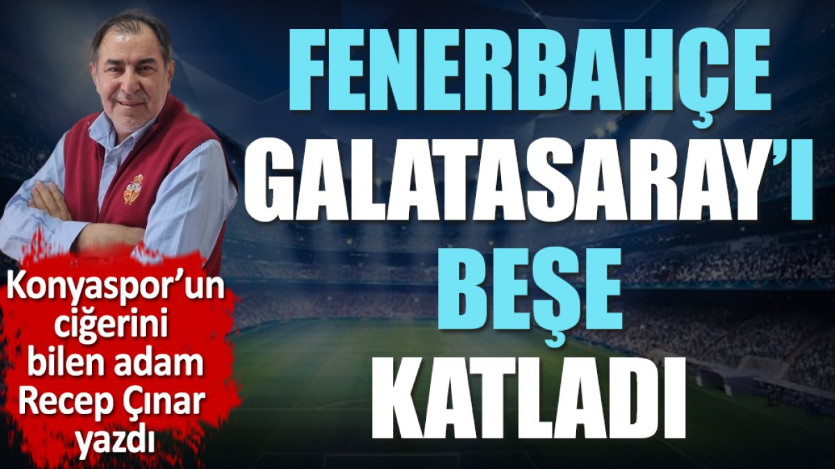 Fenerbahçe Galatasaray'ı 5'e katladı