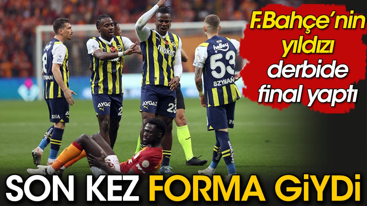 Fenerbahçe formasını son kez derbide giydi