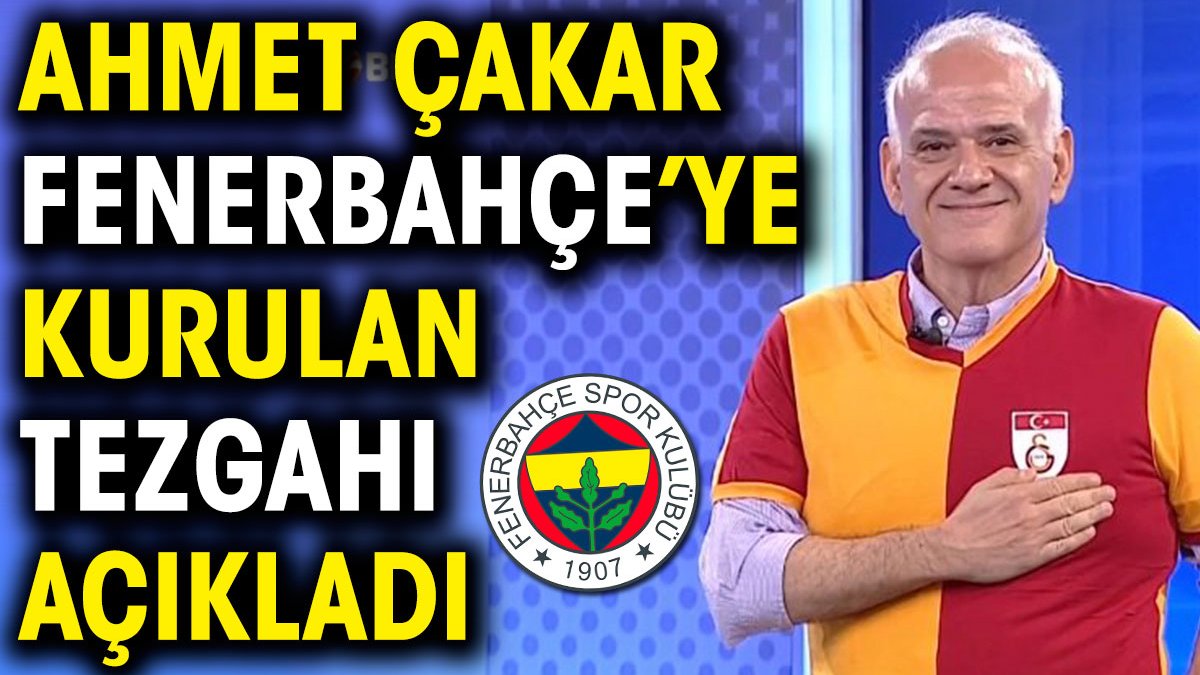 Ahmet Çakar Fenerbahçe'ye kurulan tezgahı açıkladı