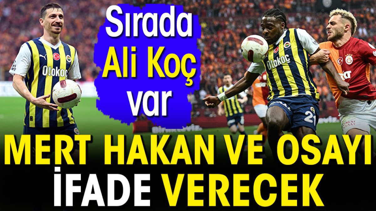 Mert Hakan ve Osayi Samuel ifade verecek. Sırada Ali Koç var