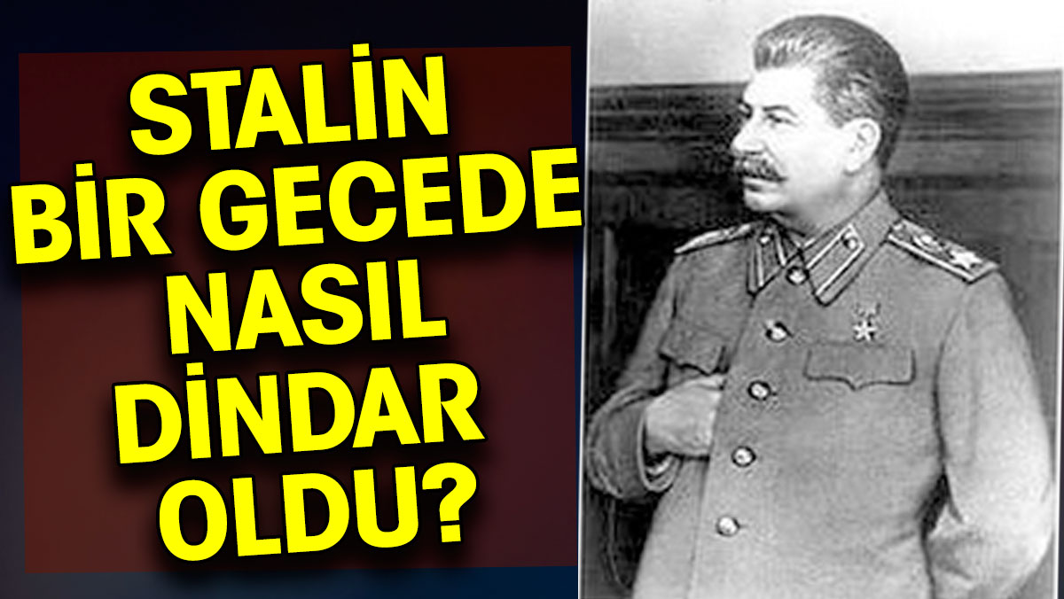 Stalin bir gecede nasıl dindar oldu?