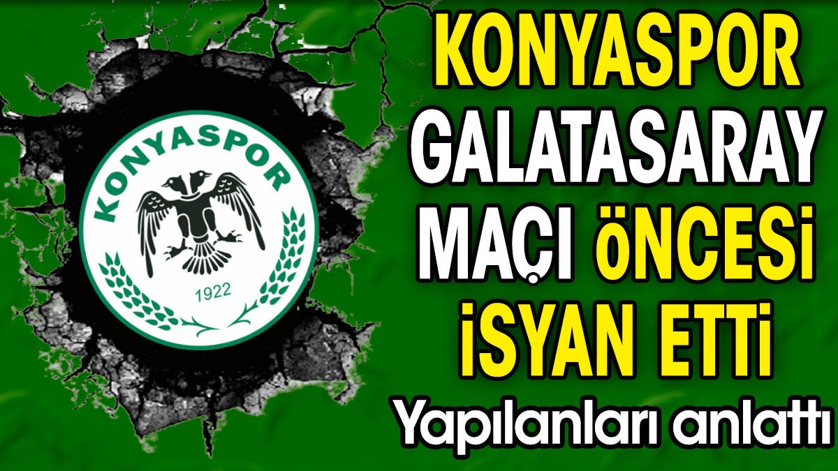 Konyaspor Galatasaray maçı öncesi isyan etti. Yapılanları anlattı