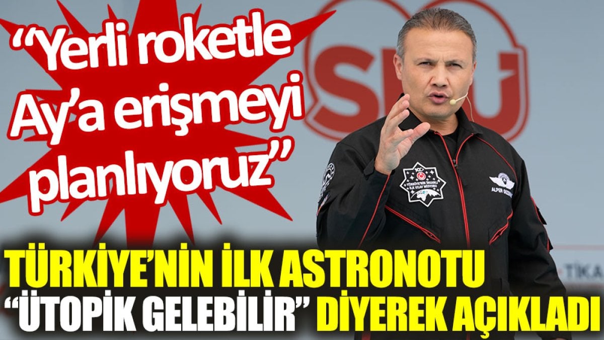 Türkiye'nin ilk astronotu Alper Gezeravcı: Birkaç yıl içinde yerli roketle Ay'a erişmeyi planlıyoruz