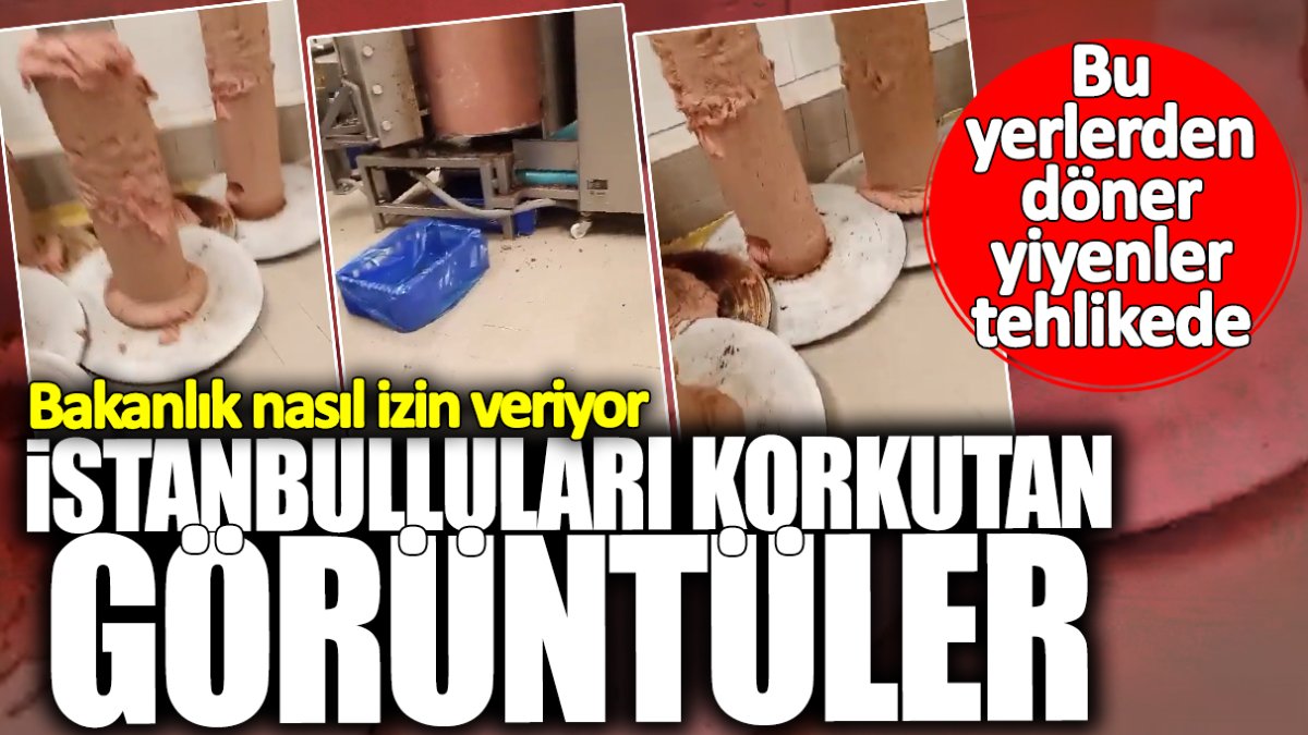 Bu mekanlardan döner yiyenler tehlikede! İstanbulluları korkutan görüntüler