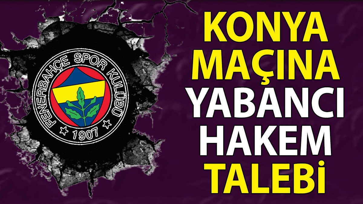 Fenerbahçe Konyaspor Galatasaray maçı için TFF'ye başvurdu