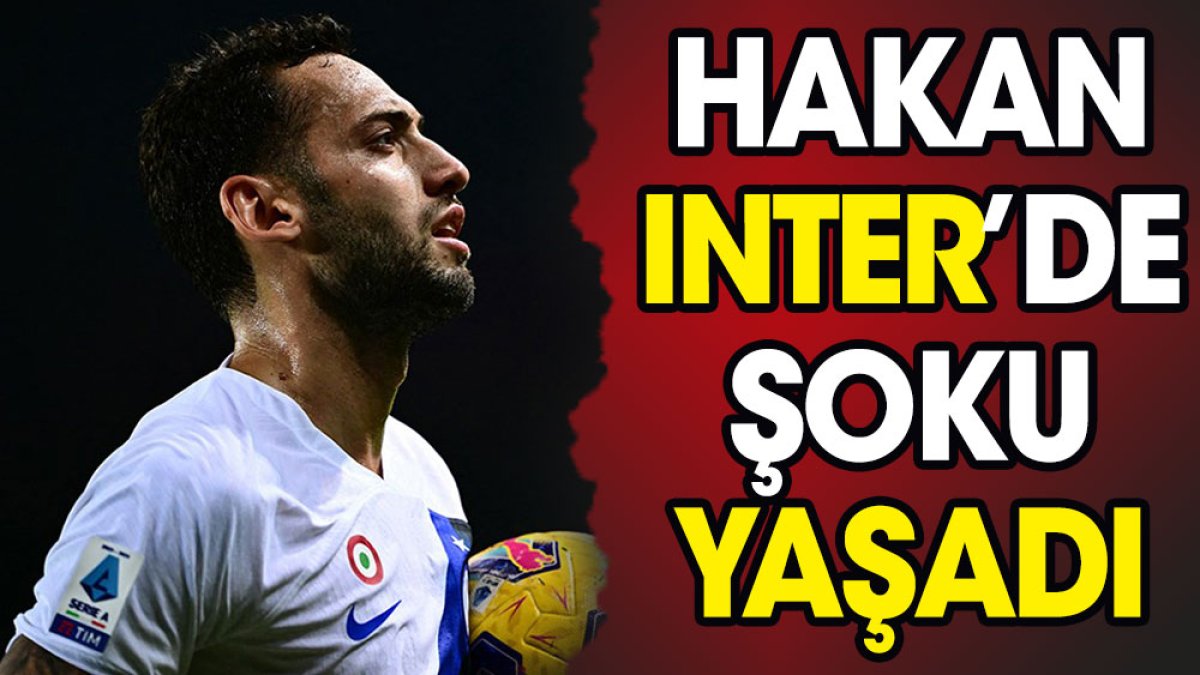 Hakan Çalhanoğlu Inter'de şoku yaşadı