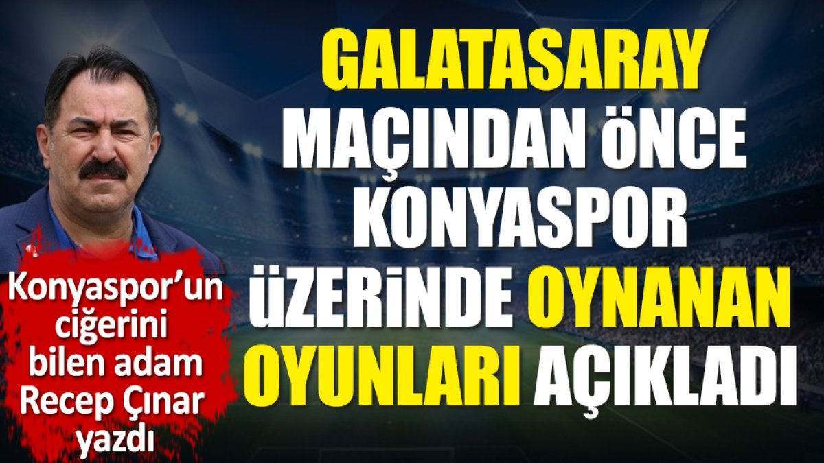 Galatasaray maçından önce Konyaspor üzerinde oynanan oyunları açıkladı