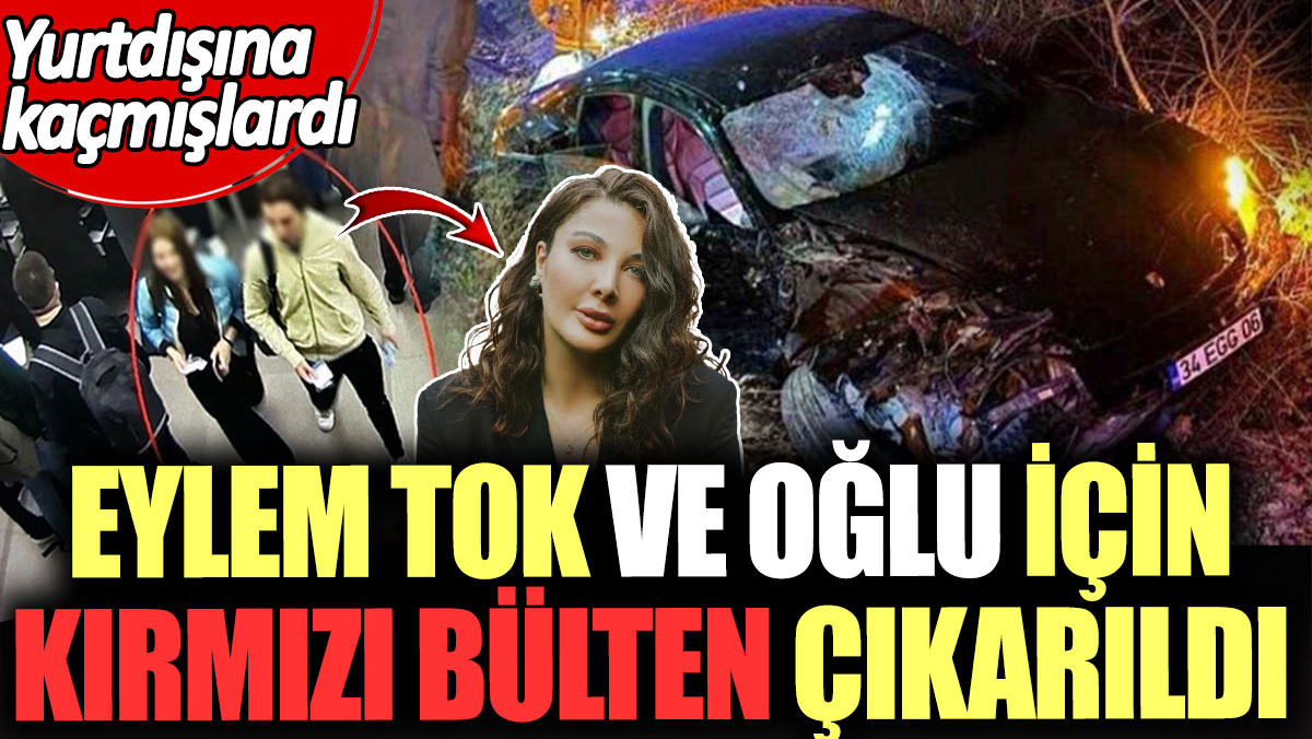 Son Dakika... Eylem Tok ve oğlu için kırmızı bülten çıkarıldı