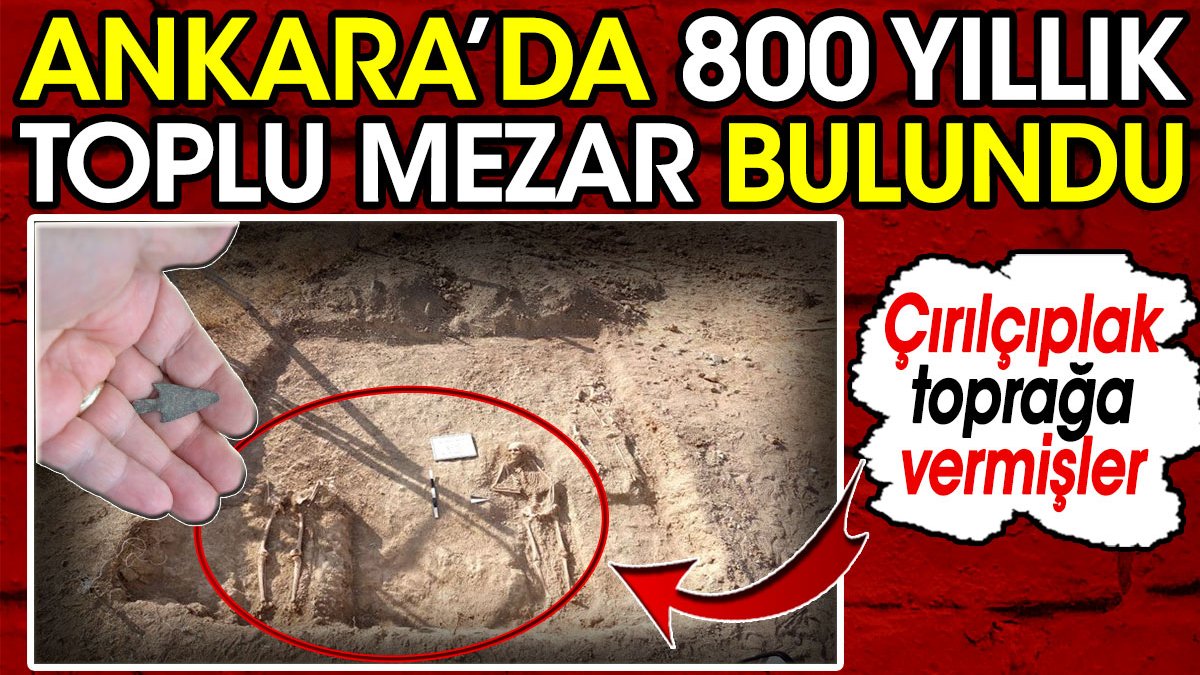 Ankara’da 800 yıllık toplu mezar bulundu! Çırılçıplak toprağa vermişler