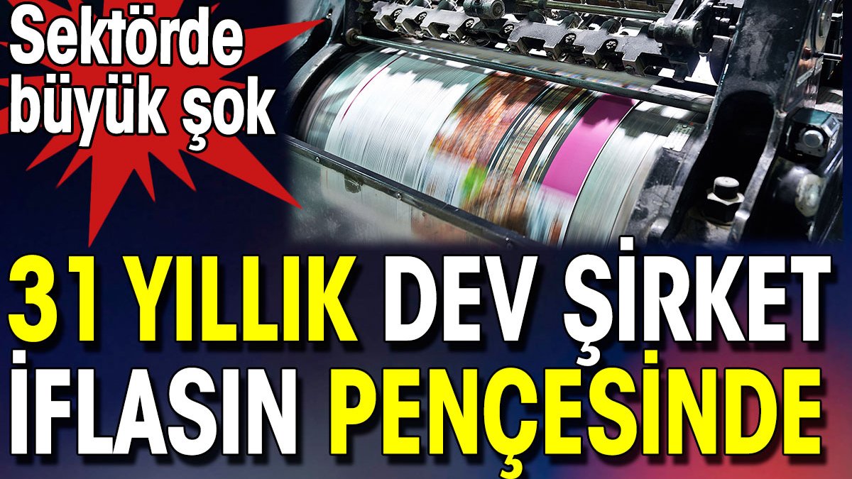 31 yıllık dev şirket iflasın pençesinde. Sektörde büyük şok