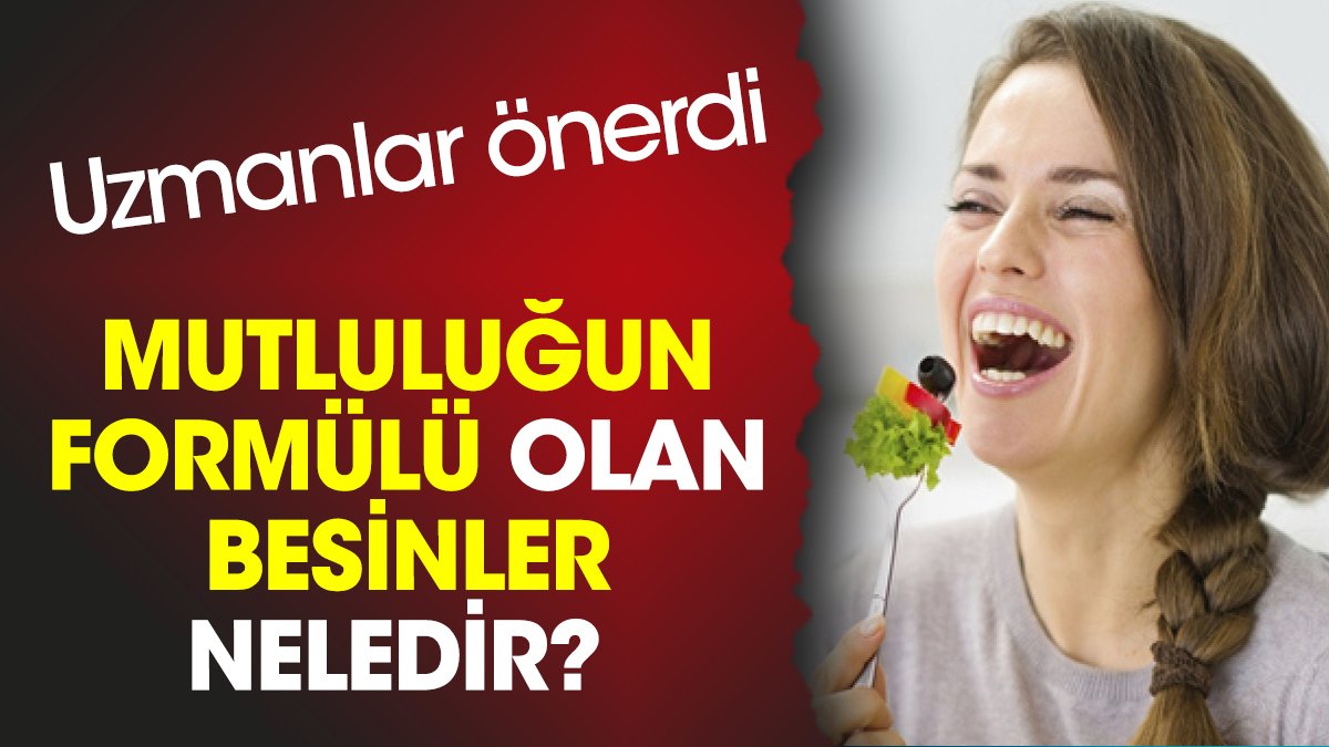 Mutluluğun formülü olan besinler neledir? Uzmanlar önerdi