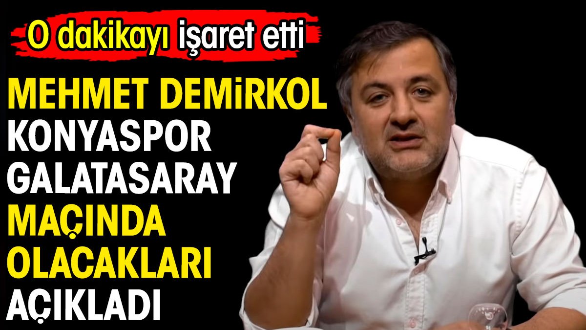 Mehmet Demirkol Konyaspor Galatasaray maçında olacakları açıkladı