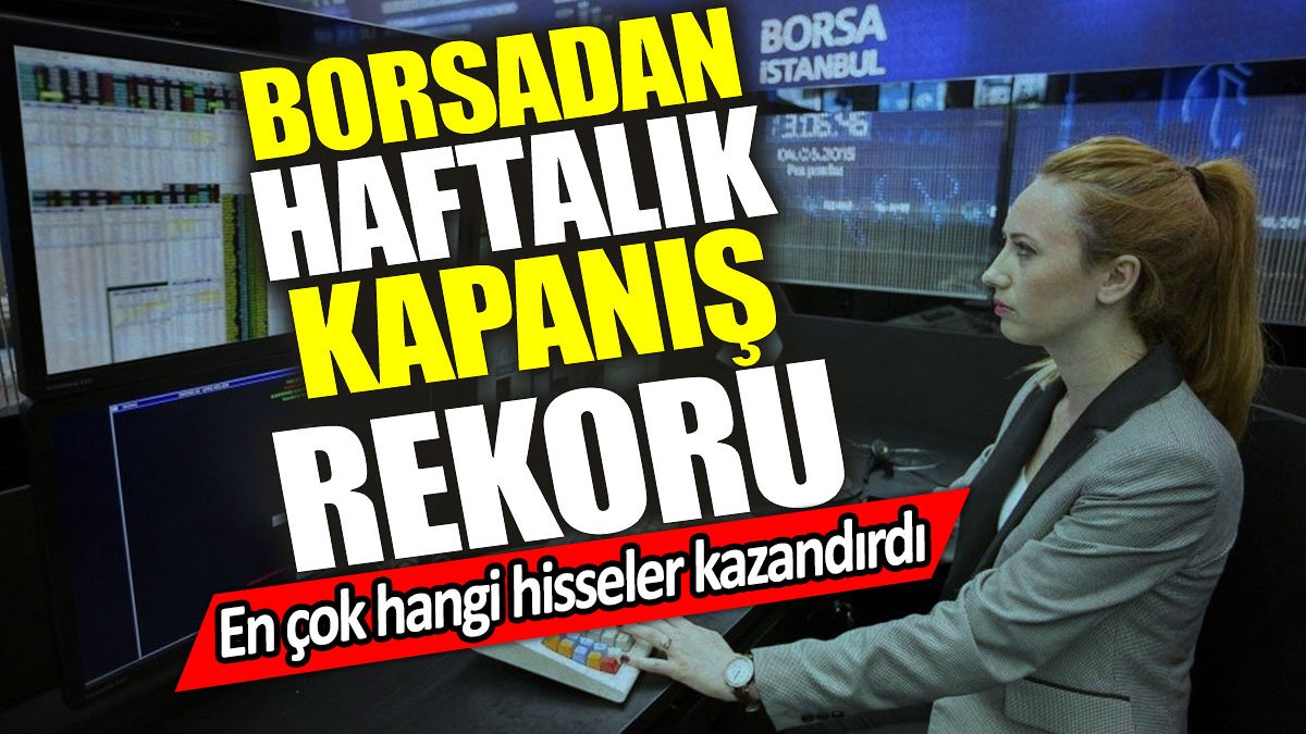 Borsadan haftalık kapanış rekoru. En çok hangi hisseler kazandırdı