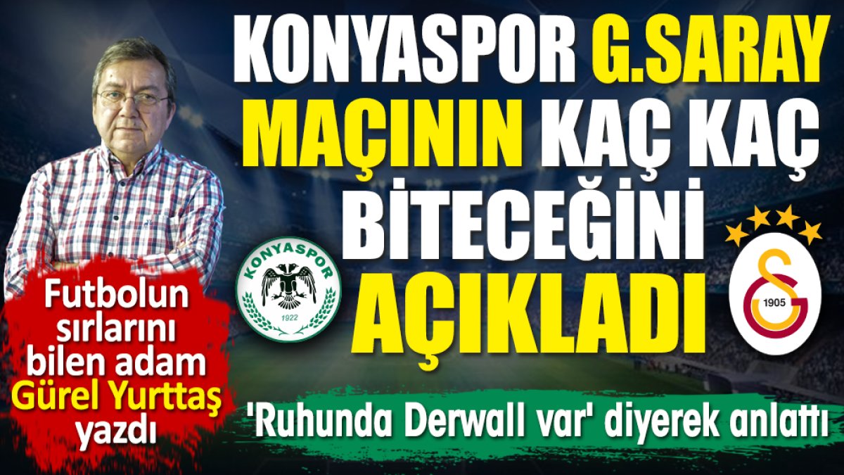 Konyaspor Galatasaray maçının kaç kaç biteceğini açıkladı. 'Ruhunda Derwall var'