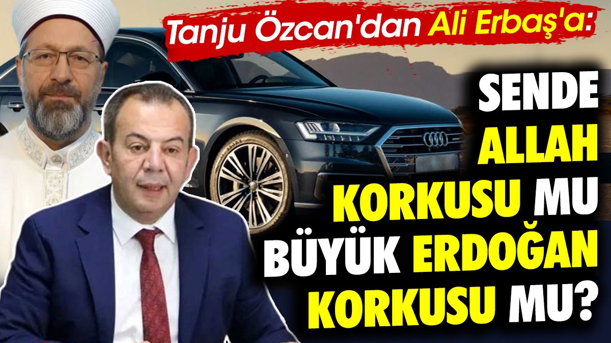 Tanju Özcan'dan Ali Erbaş'a: Sende Allah korkusu mu büyük Tayyip Erdoğan korkusu mu?