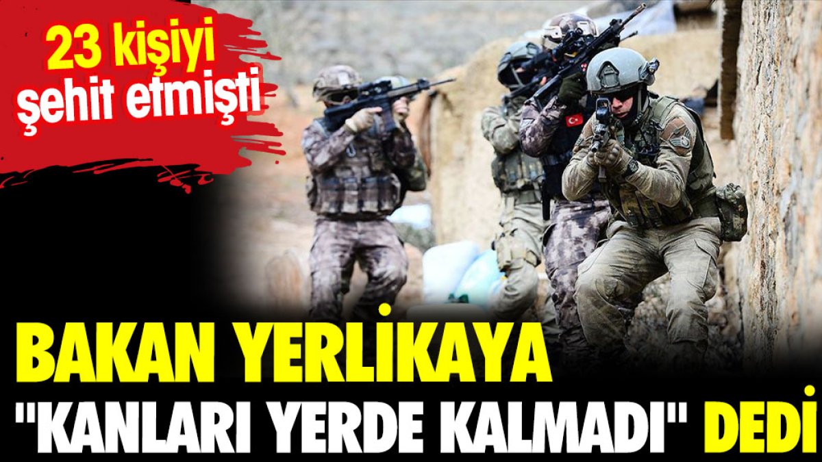 Bakan Yerlikaya 'kanları yerde kalmadı' dedi. 23 kişiyi şehit etmişti