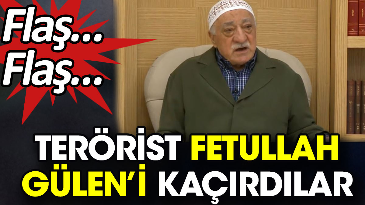 Flaş… Flaş… Terörist Fetullah Gülen’i kaçırdılar