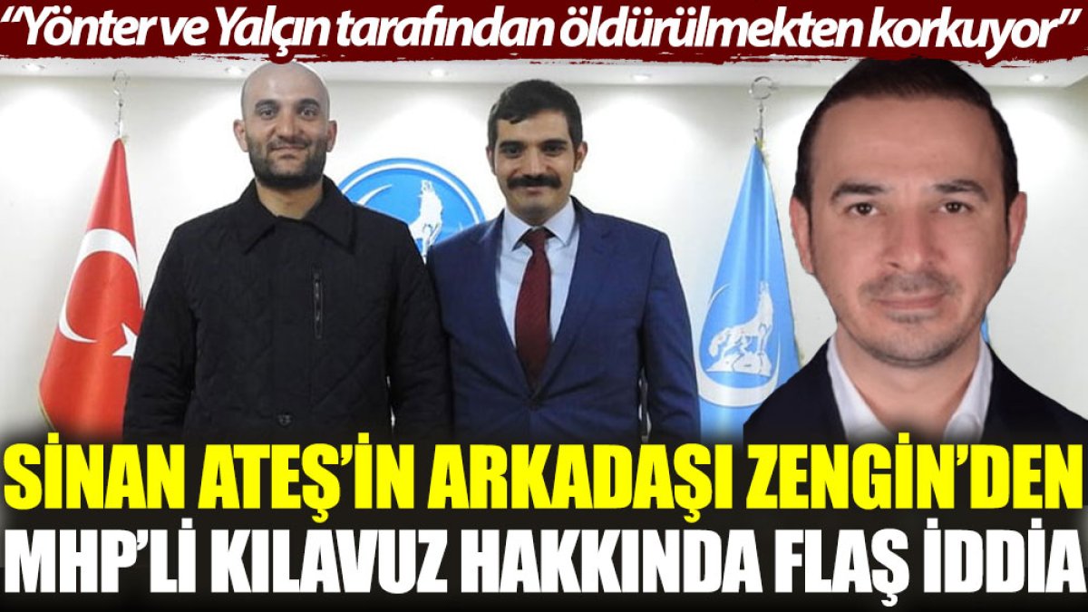 Sinan Ateş'in arkadaşı Zengin'den MHP’li Kılavuz hakkında çok konuşulacak iddia: Yönter ve Yalçın tarafından öldürülmekten korkuyor