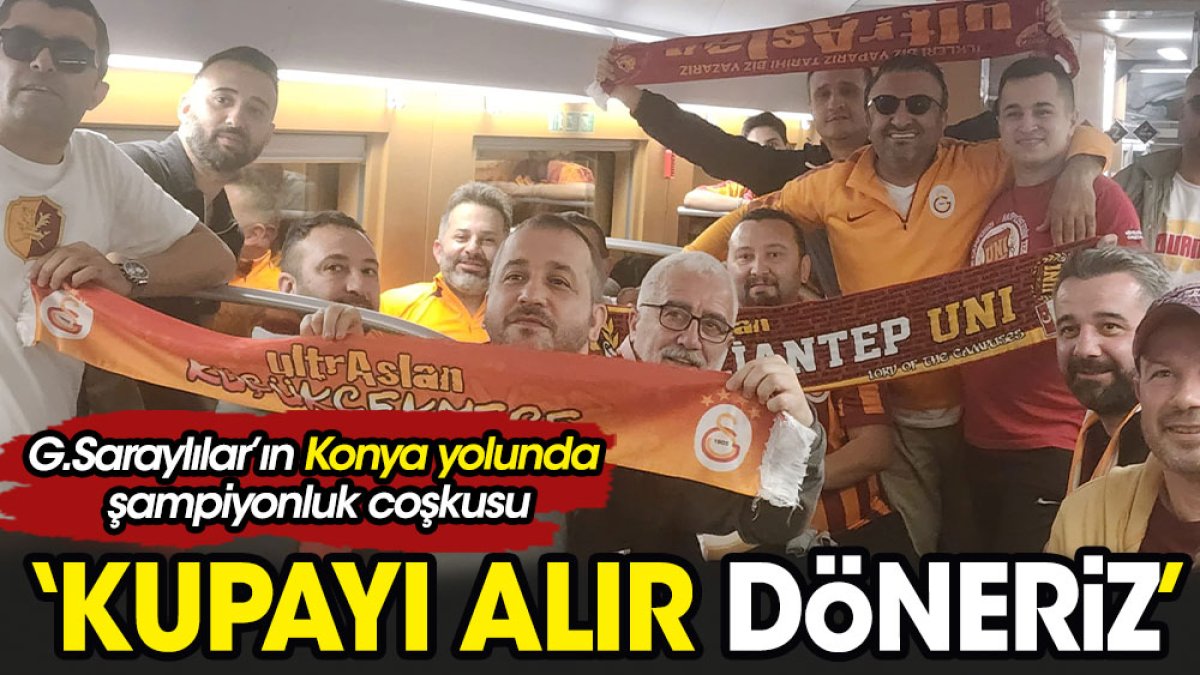 Galatasaray'ın Konya yolunda şampiyonluk coşkusu: 'Kupayı alır döneriz'