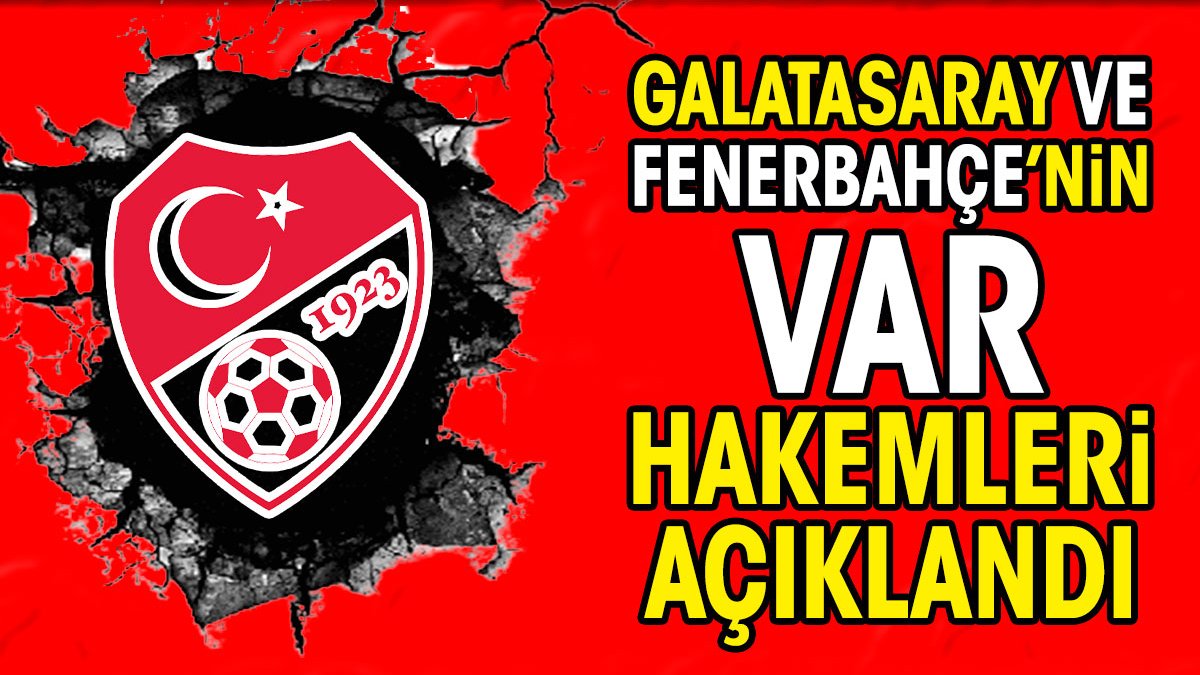 Galatasaray ve Fenerbahçe'nin VAR hakemleri açıklandı. TFF'den kritik atamalar