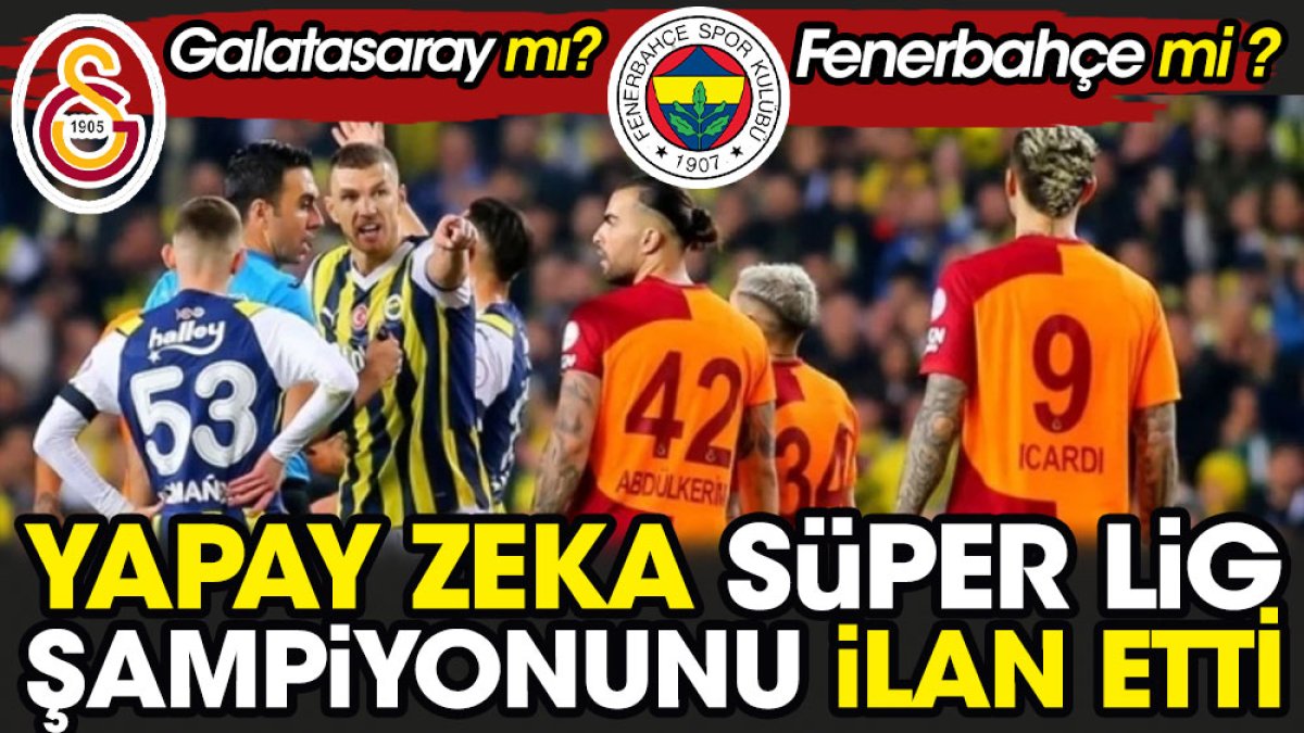 Fenerbahçe mi Galatasaray mı ? Yapay zeka Süper Lig şampiyonunu ilan etti