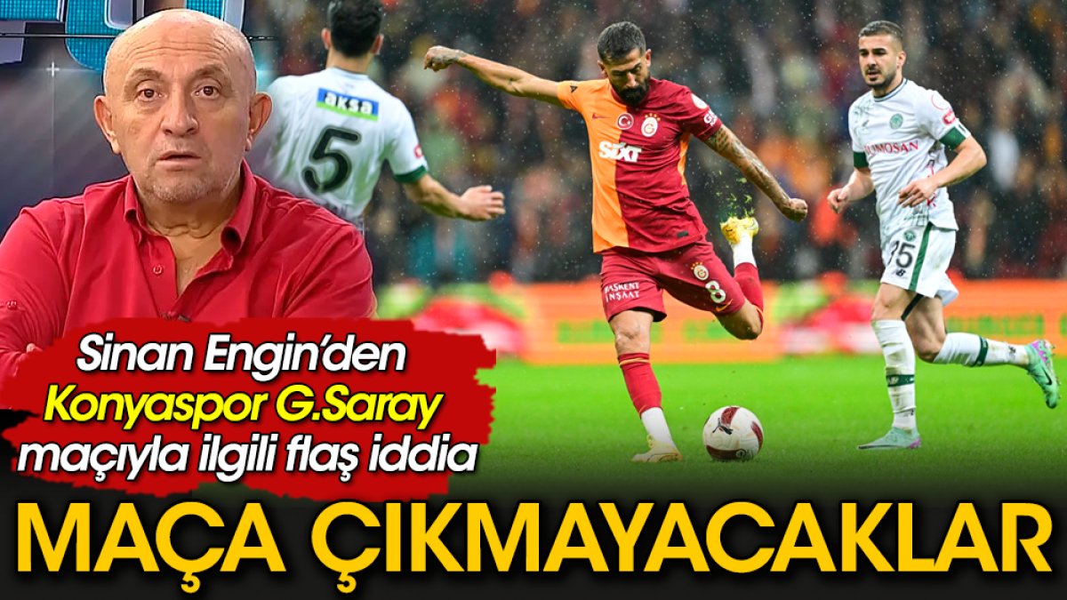 Konyasporlu bazı futbolcuların Galatasaray maçına çıkmayacaklarını açıkladı