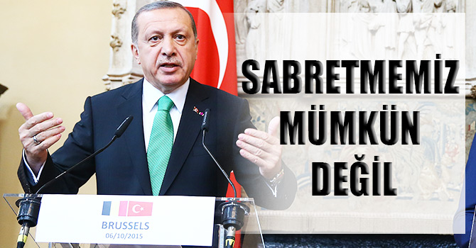 Erdoğan: Sabretmemiz mümkün değil