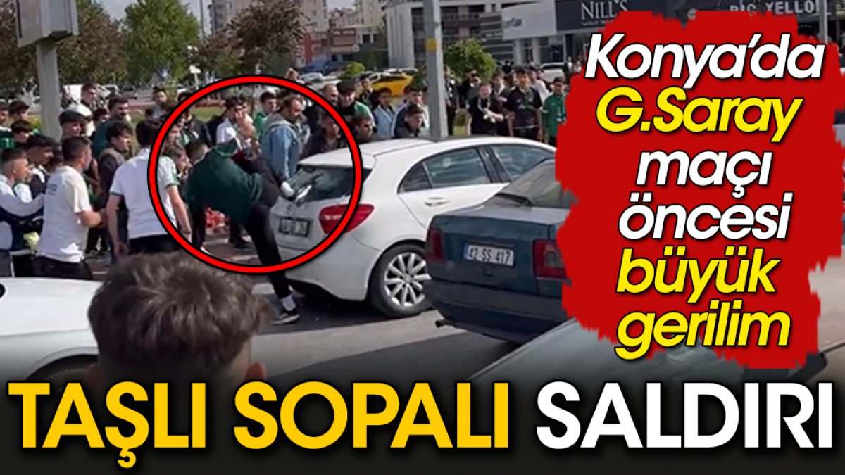 Konya'da taşlı sopalı Galatasaray saldırısı